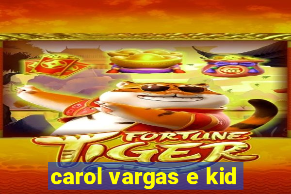 carol vargas e kid